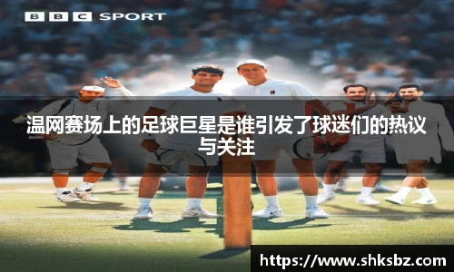 温网赛场上的足球巨星是谁引发了球迷们的热议与关注