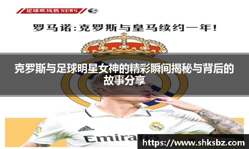 克罗斯与足球明星女神的精彩瞬间揭秘与背后的故事分享